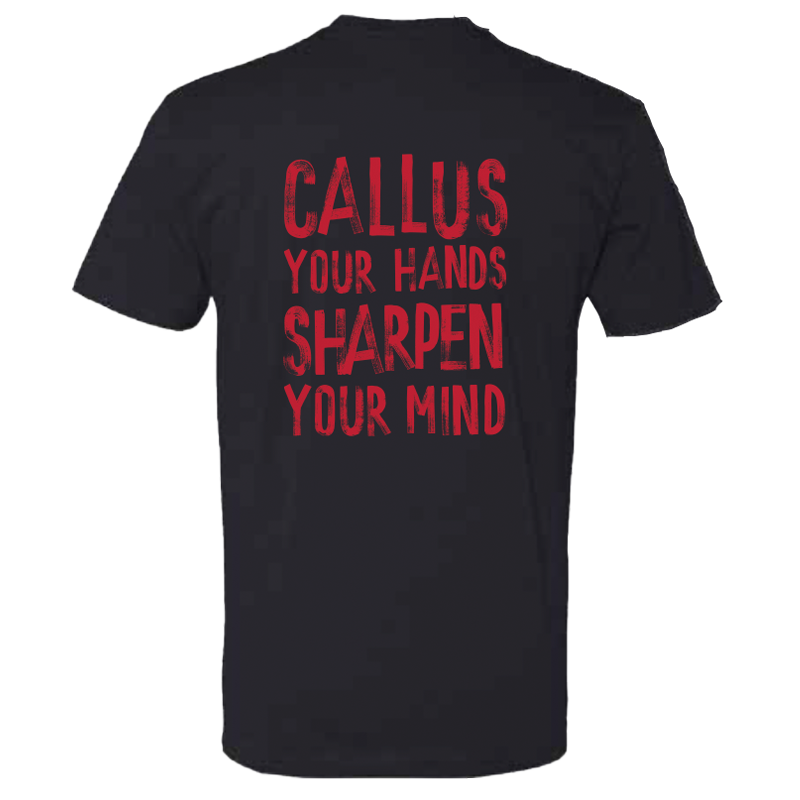 LIMITED EDITION - Callus Your Hands and Sharpen Your Mind T-Shirt